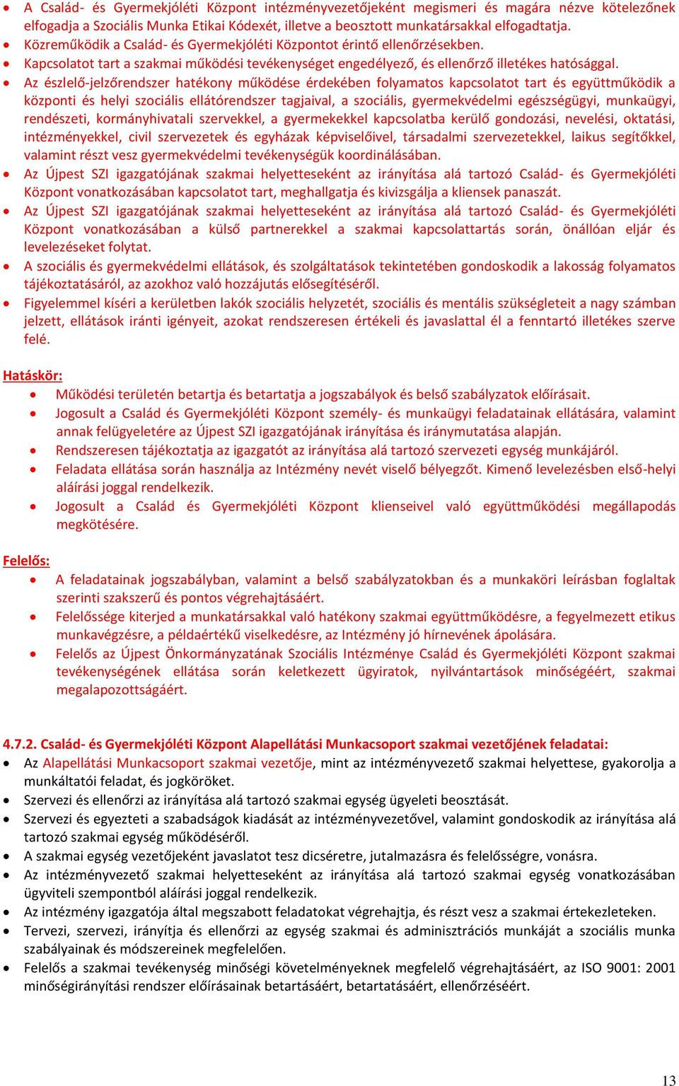 Az észlelő-jelzőrendszer hatékony működése érdekében folyamatos kapcsolatot tart és együttműködik a központi és helyi szociális ellátórendszer tagjaival, a szociális, gyermekvédelmi egészségügyi,