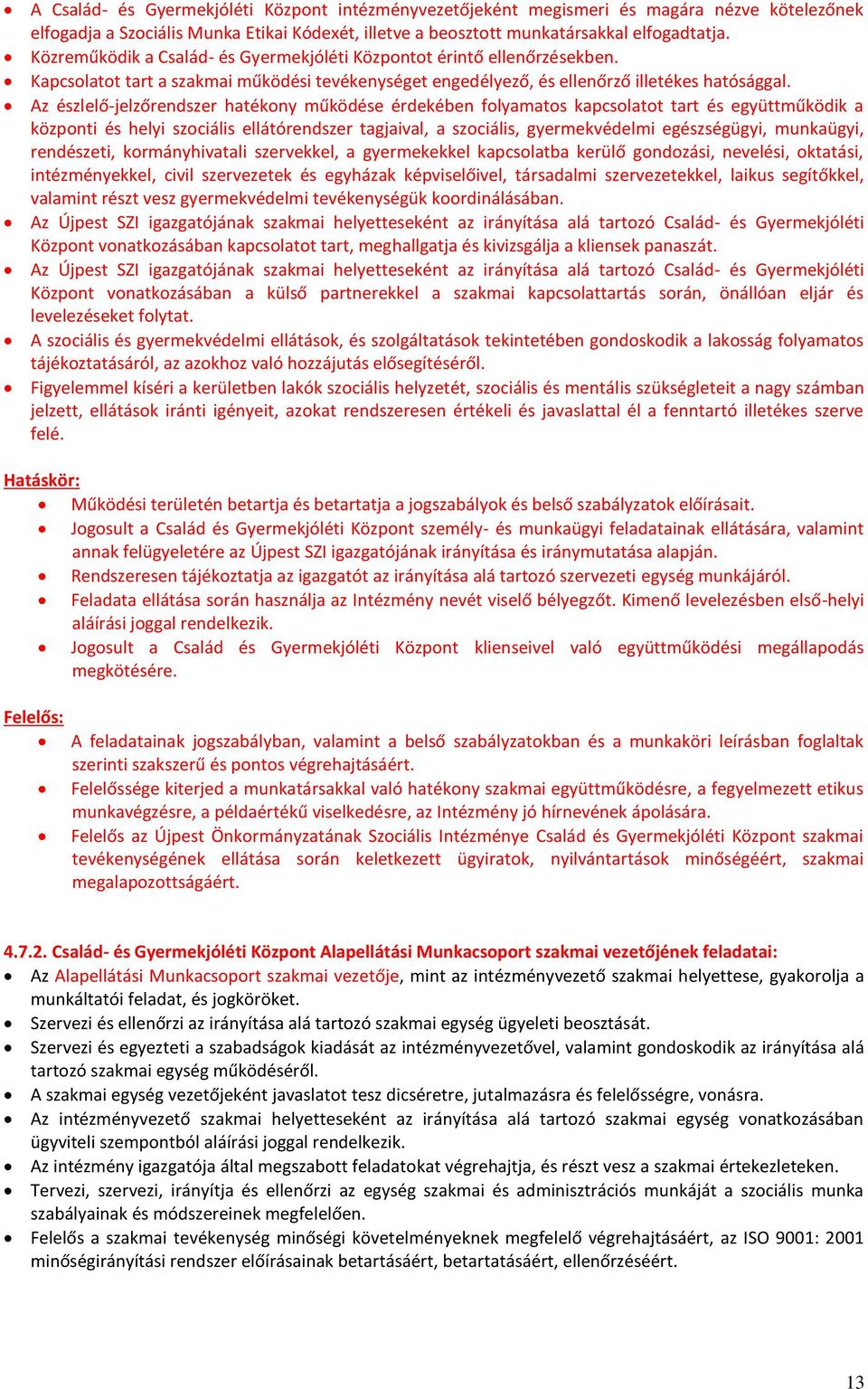 Az észlelő-jelzőrendszer hatékony működése érdekében folyamatos kapcsolatot tart és együttműködik a központi és helyi szociális ellátórendszer tagjaival, a szociális, gyermekvédelmi egészségügyi,