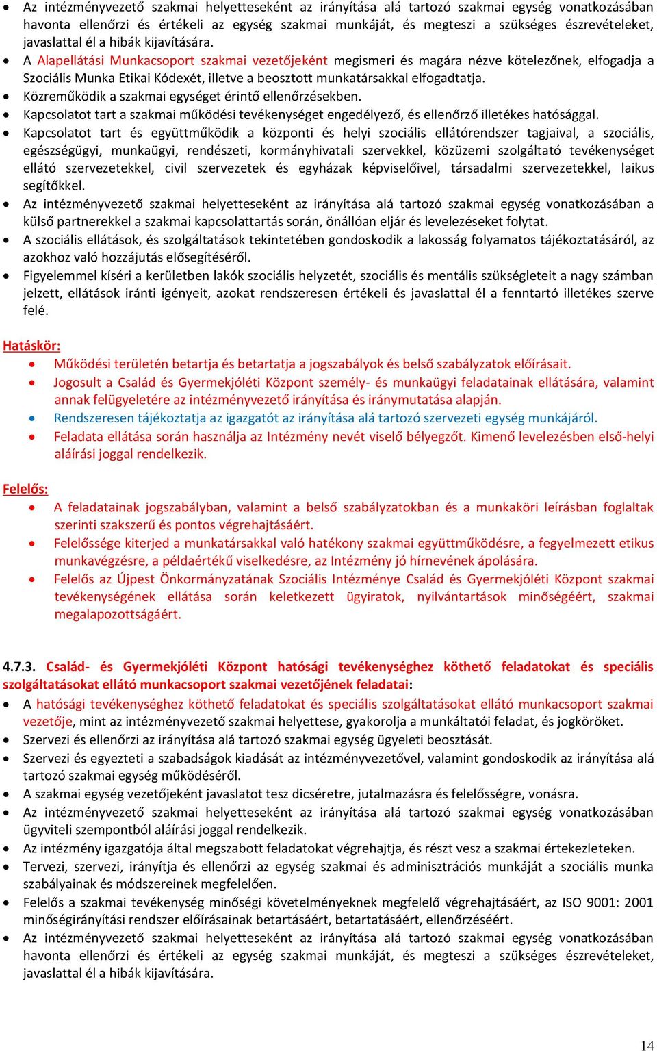 A Alapellátási Munkacsoport szakmai vezetőjeként megismeri és magára nézve kötelezőnek, elfogadja a Szociális Munka Etikai Kódexét, illetve a beosztott munkatársakkal elfogadtatja.