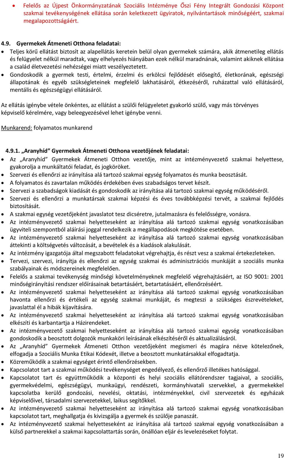 Gyermekek Átmeneti Otthona feladatai: Teljes körű ellátást biztosít az alapellátás keretein belül olyan gyermekek számára, akik átmenetileg ellátás és felügyelet nélkül maradtak, vagy elhelyezés