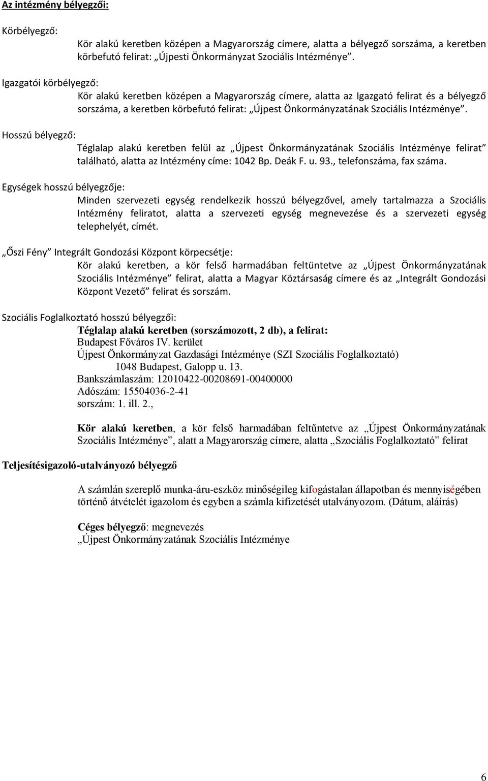 Hosszú bélyegző: Téglalap alakú keretben felül az Újpest Önkormányzatának Szociális Intézménye felirat található, alatta az Intézmény címe: 1042 Bp. Deák F. u. 93., telefonszáma, fax száma.