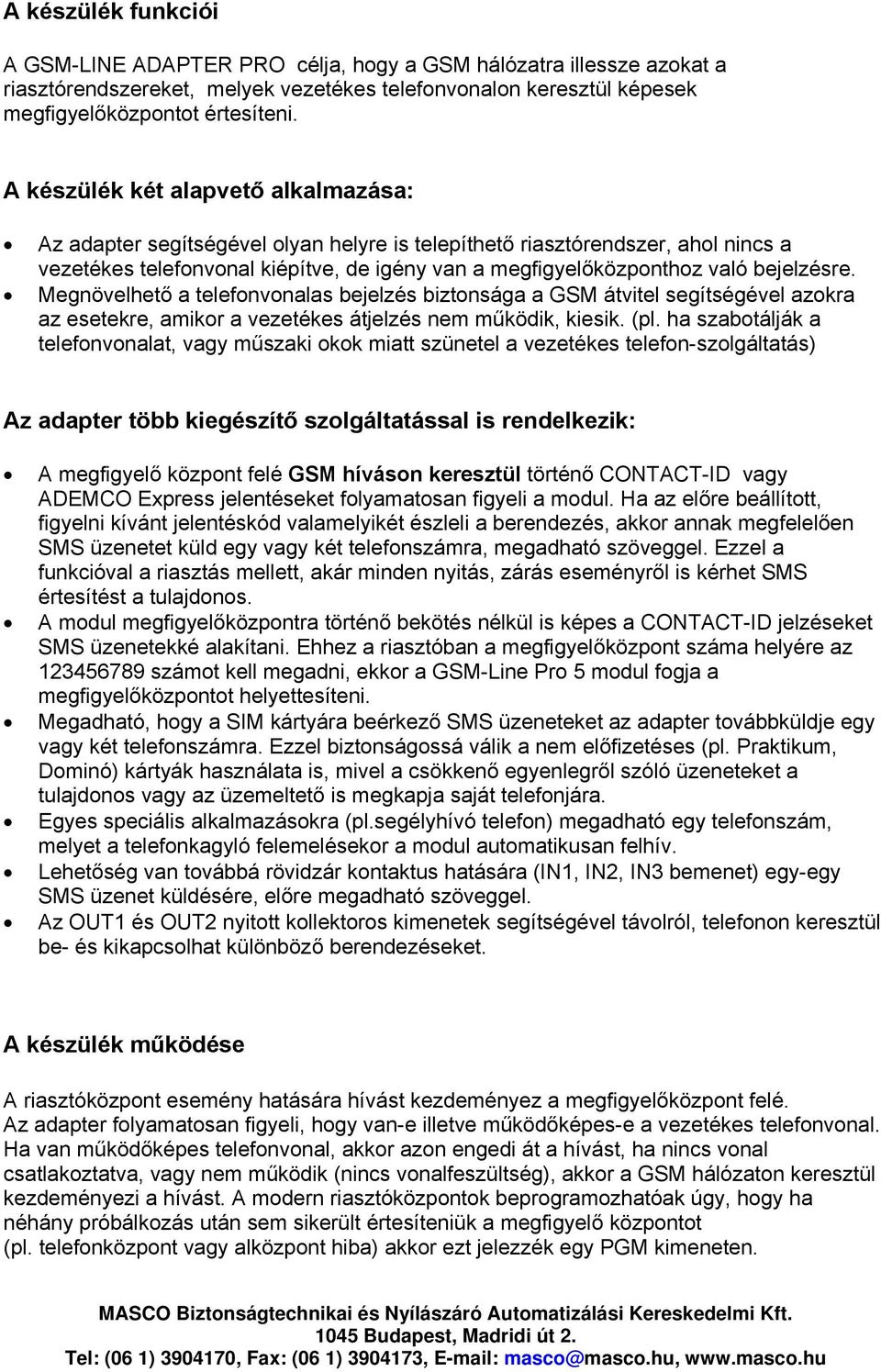 bejelzésre. Megnövelhető a telefonvonalas bejelzés biztonsága a GSM átvitel segítségével azokra az esetekre, amikor a vezetékes átjelzés nem működik, kiesik. (pl.