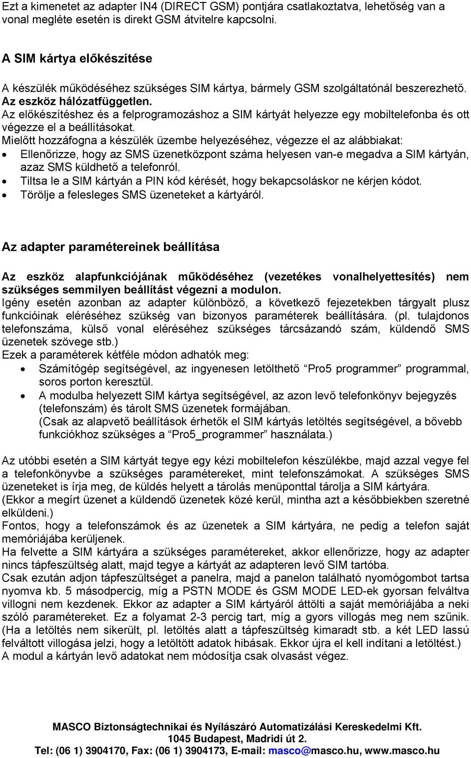 Az előkészítéshez és a felprogramozáshoz a SIM kártyát helyezze egy mobiltelefonba és ott végezze el a beállításokat.