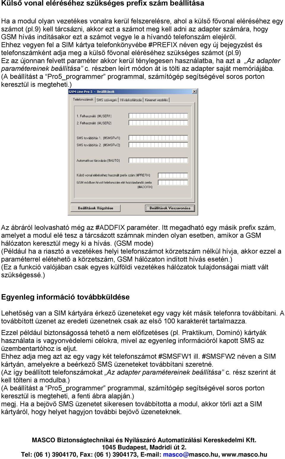 Ehhez vegyen fel a SIM kártya telefonkönyvébe #PREFIX néven egy új bejegyzést és telefonszámként adja meg a külső fővonal eléréséhez szükséges számot (pl.