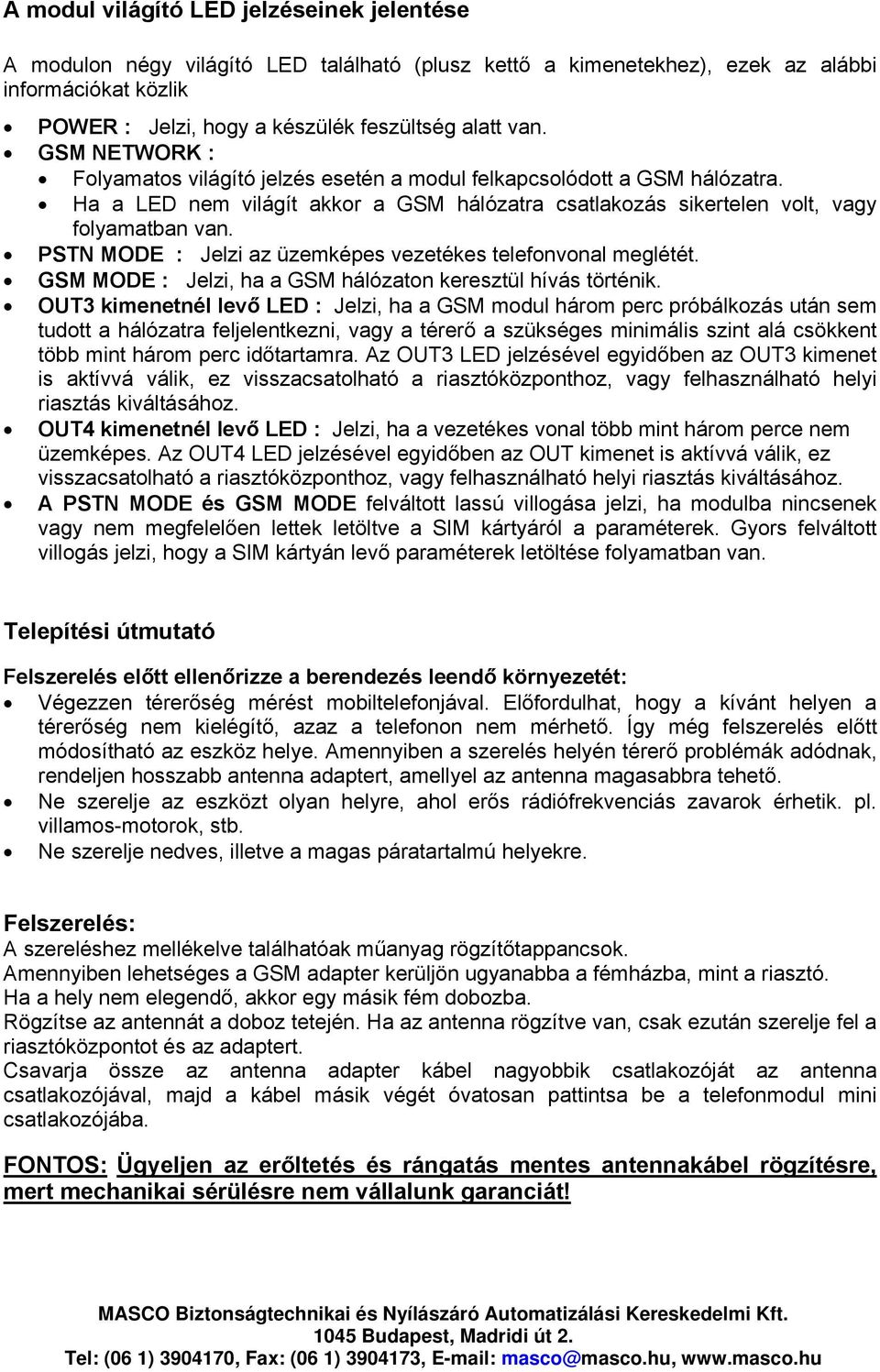 PSTN MODE : Jelzi az üzemképes vezetékes telefonvonal meglétét. GSM MODE : Jelzi, ha a GSM hálózaton keresztül hívás történik.