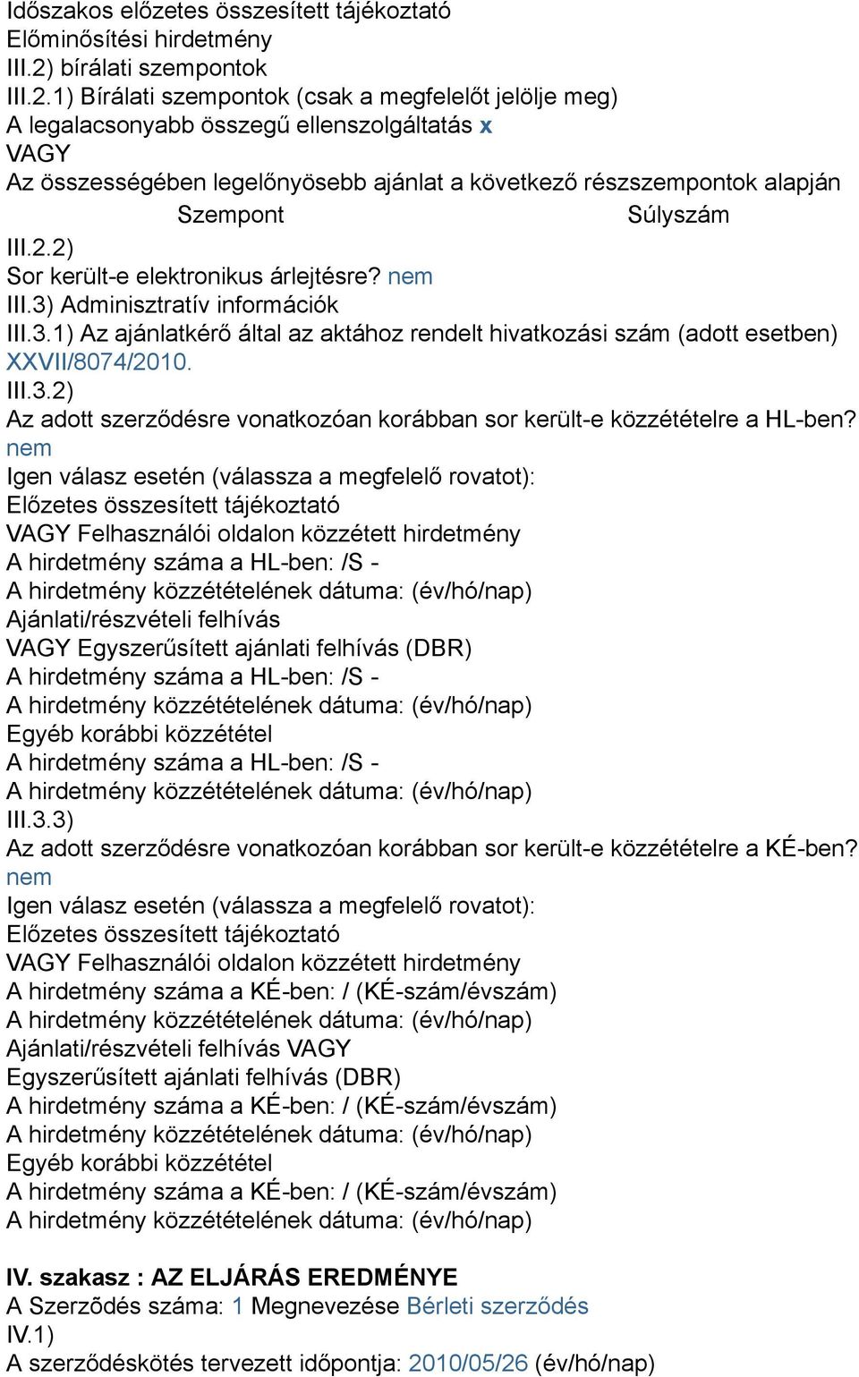 1) Bírálati szempontok (csak a megfelelőt jelölje meg) A legalacsonyabb összegű ellenszolgáltatás x VAGY Az összességében legelőnyösebb ajánlat a következő részszempontok alapján Szempont Súlyszám