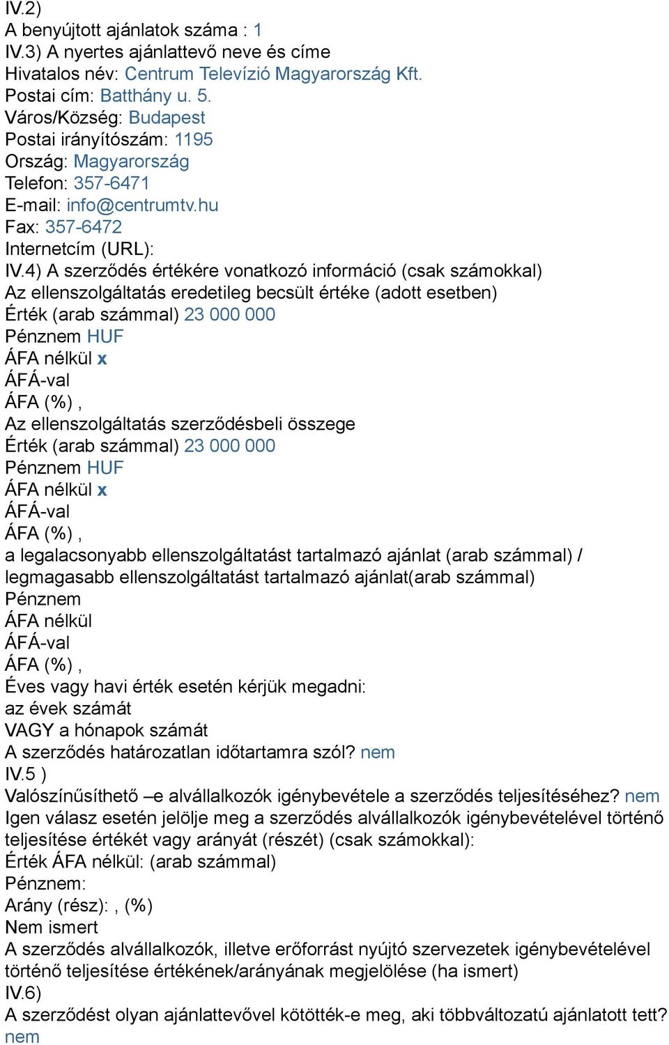 4) A szerződés értékére vonatkozó információ (csak számokkal) Az ellenszolgáltatás eredetileg becsült értéke (adott esetben) Érték (arab számmal) 23 000 000 Pénznem HUF ÁFA nélkül x Az