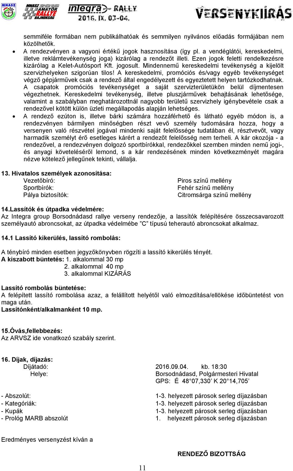 Mindennemű kereskedelmi tevékenység a kijelölt szervizhelyeken szigorúan tilos!