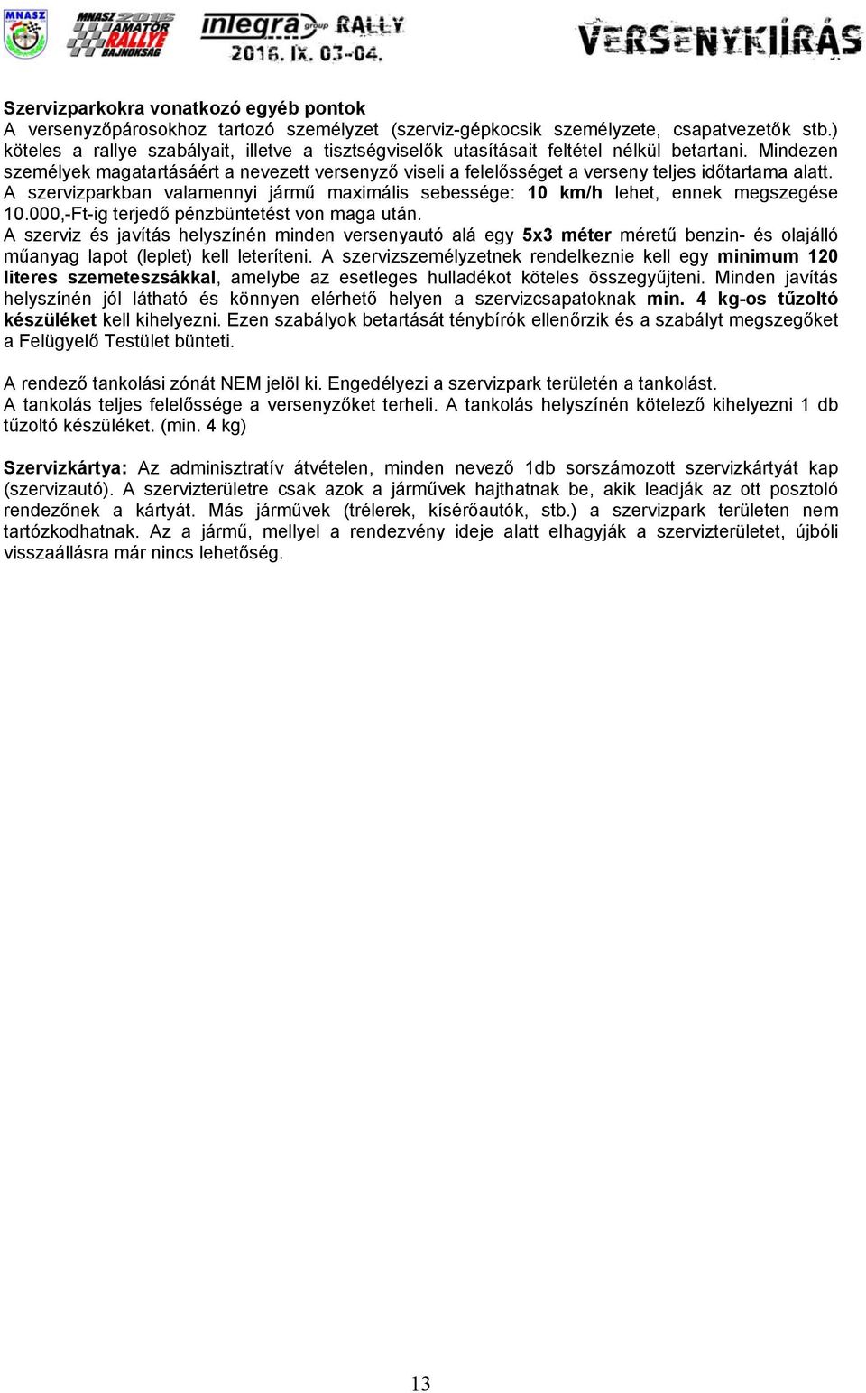 Mindezen személyek magatartásáért a nevezett versenyző viseli a felelősséget a verseny teljes időtartama alatt.