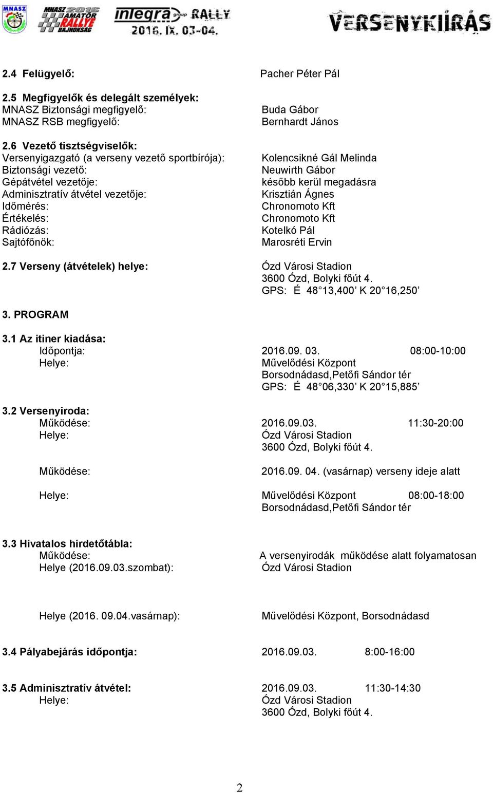 Gábor Bernhardt János Kolencsikné Gál Melinda Neuwirth Gábor később kerül megadásra Krisztián Ágnes Chronomoto Kft Chronomoto Kft Kotelkó Pál Marosréti Ervin 2.