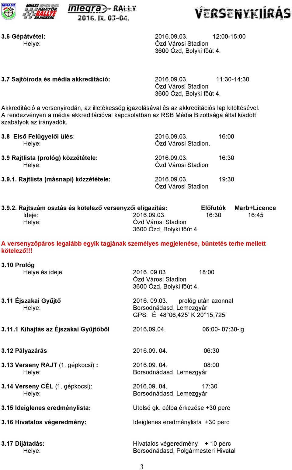 09.03. 16:30 3.9.1. Rajtlista (másnapi) közzététele: 2016.09.03. 19:30 3.9.2. Rajtszám osztás és kötelező versenyzői eligazítás: Előfutók Marb+Licence Ideje: 2016.09.03. 16:30 16:45 A versenyzőpáros legalább egyik tagjának személyes megjelenése, büntetés terhe mellett kötelező!