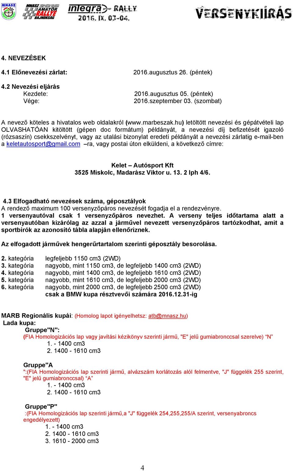 hu) letöltött nevezési és gépátvételi lap OLVASHATÓAN kitöltött (gépen doc formátum) példányát, a nevezési díj befizetését igazoló (rózsaszín) csekkszelvényt, vagy az utalási bizonylat eredeti