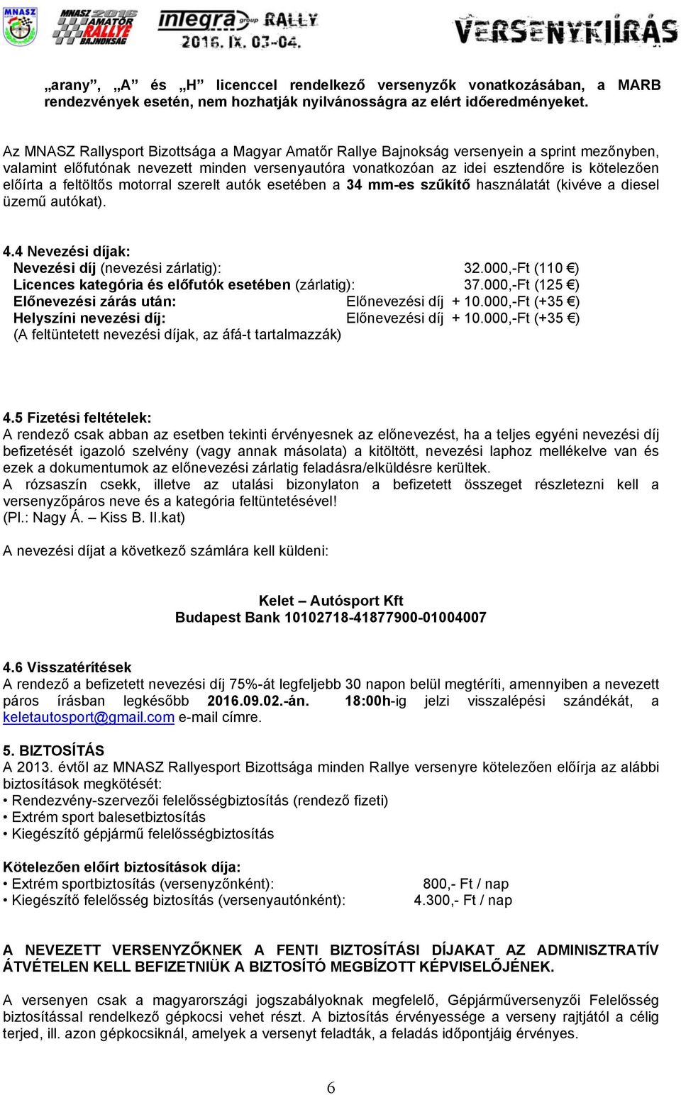 feltöltős motorral szerelt autók esetében a 34 mm-es szűkítő használatát (kivéve a diesel üzemű autókat). 4.4 Nevezési díjak: Nevezési díj (nevezési zárlatig): 32.
