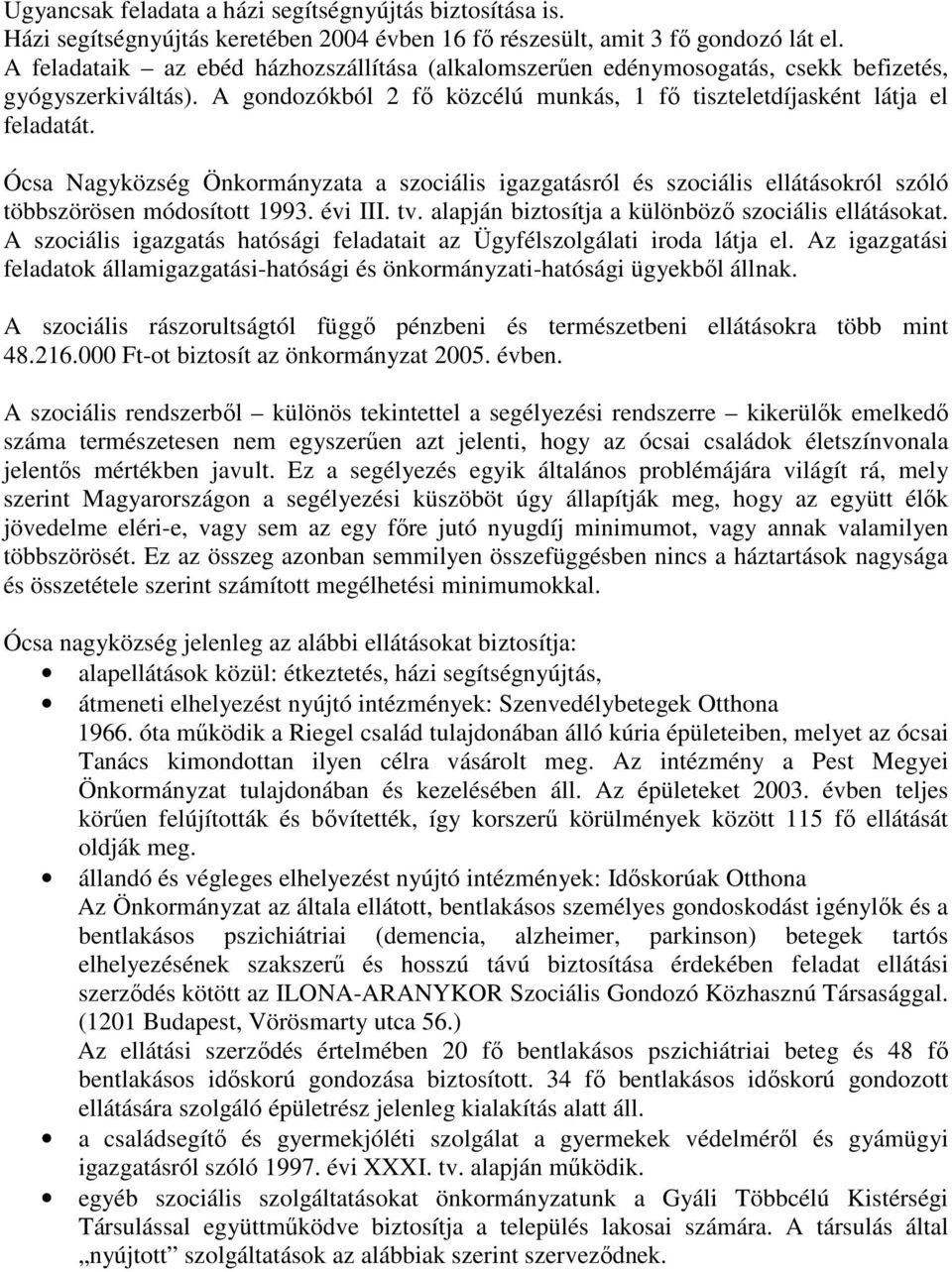 Ócsa Nagyközség Önkormányzata a szociális igazgatásról és szociális ellátásokról szóló többszörösen módosított 1993. évi III. tv. alapján biztosítja a különbözı szociális ellátásokat.