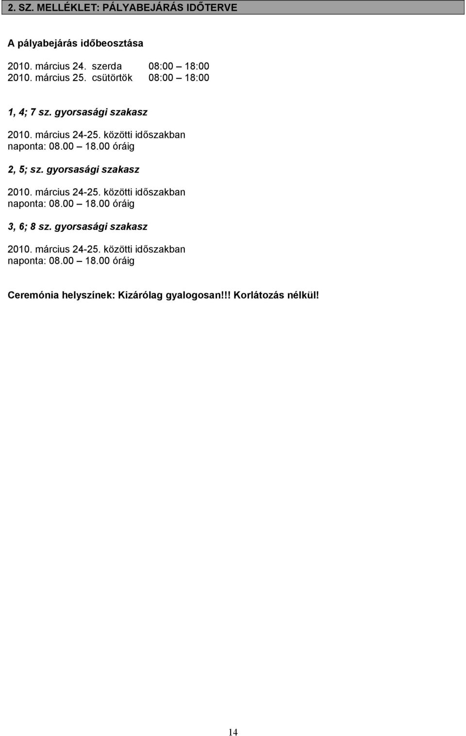 gyorsasági szakasz 2010. március 24-25. közötti időszakban naponta: 08.00 18.00 óráig 3, 6; 8 sz. gyorsasági szakasz 2010.