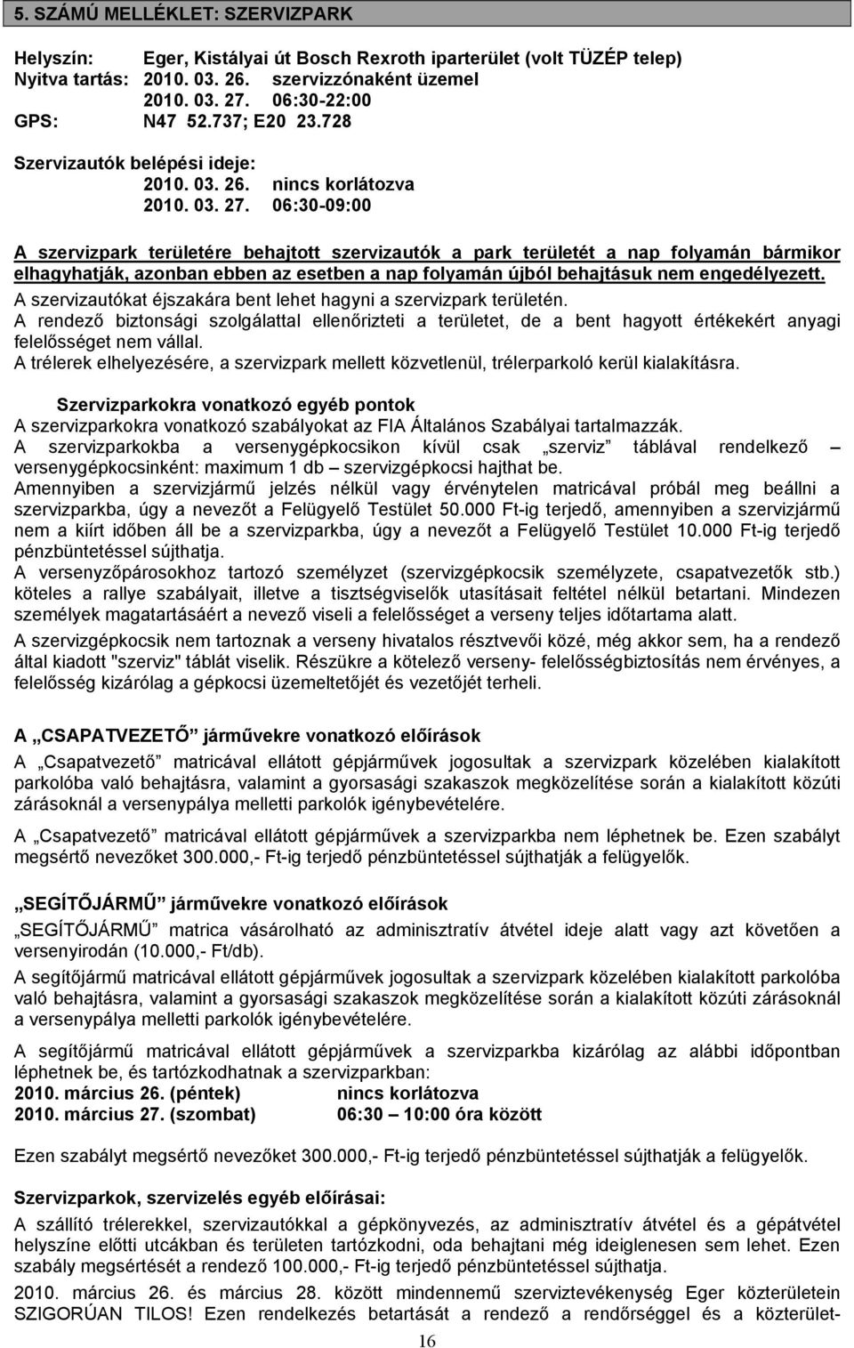 06:30-09:00 A szervizpark területére behajtott szervizautók a park területét a nap folyamán bármikor elhagyhatják, azonban ebben az esetben a nap folyamán újból behajtásuk nem engedélyezett.