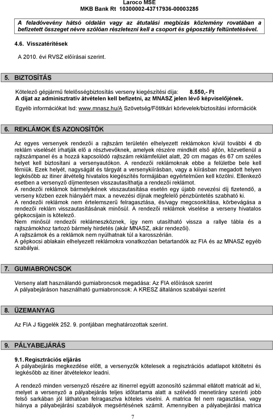 550,- Ft A díjat az adminisztratív átvételen kell befizetni, az MNASZ jelen lévő képviselőjének. Egyéb információkat lsd: www.mnasz.hu/a Szövetség/Főtitkári körlevelek/biztosítási információk 6.