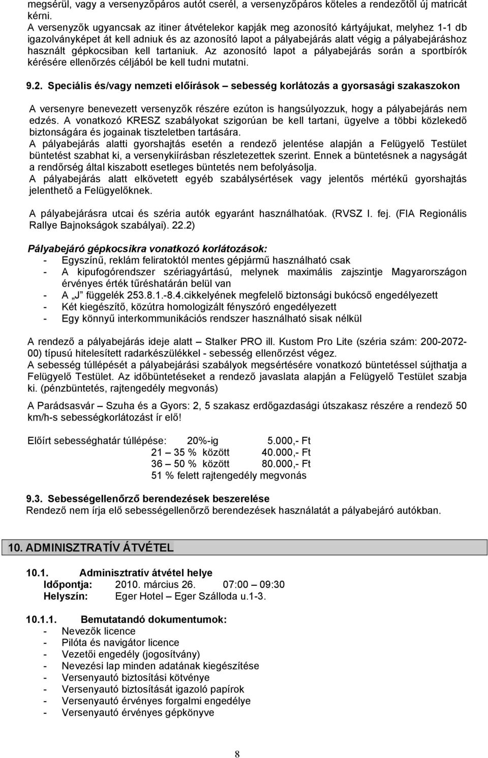 használt gépkocsiban kell tartaniuk. Az azonosító lapot a pályabejárás során a sportbírók kérésére ellenőrzés céljából be kell tudni mutatni. 9.2.