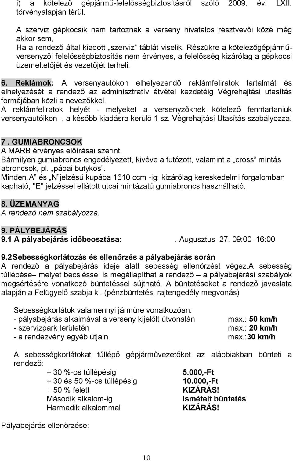 Részükre a kötelezőgépjárműversenyzői felelősségbiztosítás nem érvényes, a felelősség kizárólag a gépkocsi üzemeltetőjét és vezetőjét terheli. 6.