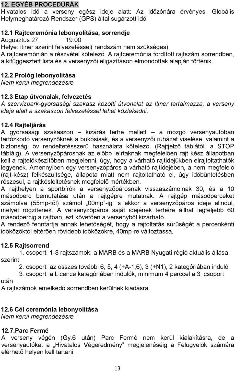 A rajtceremónia fordított rajtszám sorrendben, a kifüggesztett lista és a versenyzői eligazításon elmondottak alapján történik. 12.2 Prológ lebonyolítása Nem kerül megrendezésre 12.