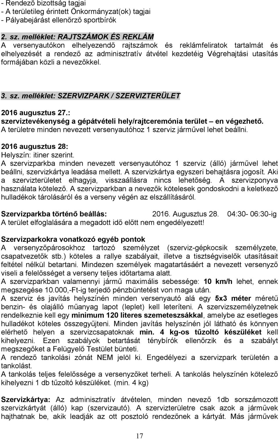 közli a nevezőkkel. 3. sz. melléklet: SZERVIZPARK / SZERVIZTERÜLET 2016 augusztus 27.: szerviztevékenység a gépátvételi hely/rajtceremónia terület en végezhető.