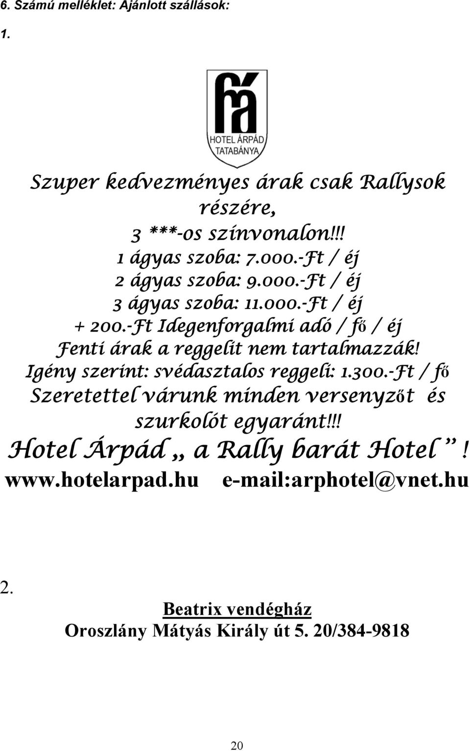-Ft Idegenforgalmi adó / fő / éj Fenti árak a reggelit nem tartalmazzák! Igény szerint: svédasztalos reggeli: 1.300.