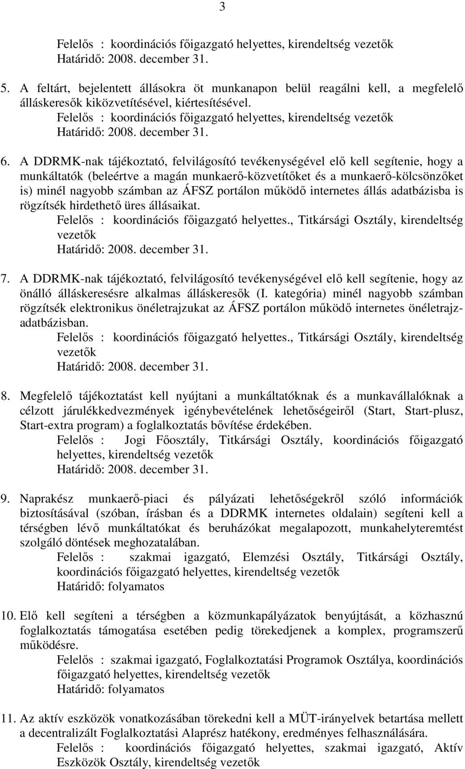 portálon mőködı internetes állás adatbázisba is rögzítsék hirdethetı üres állásaikat. Felelıs : koordinációs fıigazgató helyettes., Titkársági Osztály, kirendeltség 7.