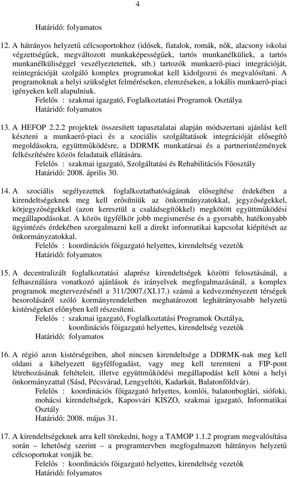 A programoknak a helyi szükséglet felméréseken, elemzéseken, a lokális munkaerı-piaci igényeken kell alapulniuk. Felelıs : szakmai igazgató, Foglalkoztatási Programok Osztálya 13. A HEFOP 2.