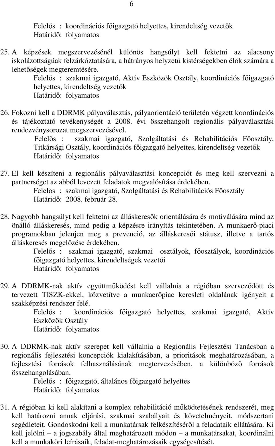 Fokozni kell a DDRMK pályaválasztás, pályaorientáció területén végzett koordinációs és tájékoztató tevékenységét a 2008. évi összehangolt regionális pályaválasztási rendezvénysorozat megszervezésével.