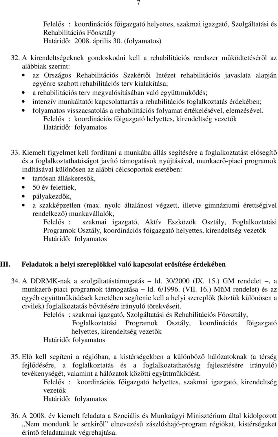 rehabilitációs terv kialakítása; a rehabilitációs terv megvalósításában való együttmőködés; intenzív munkáltatói kapcsolattartás a rehabilitációs foglalkoztatás érdekében; folyamatos visszacsatolás a