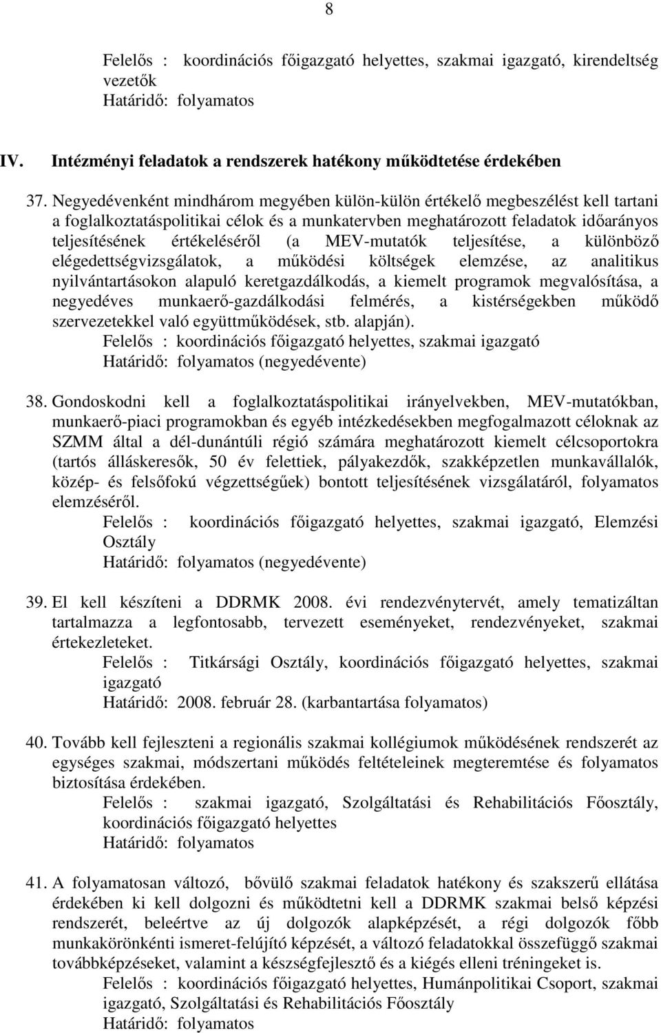 MEV-mutatók teljesítése, a különbözı elégedettségvizsgálatok, a mőködési költségek elemzése, az analitikus nyilvántartásokon alapuló keretgazdálkodás, a kiemelt programok megvalósítása, a negyedéves