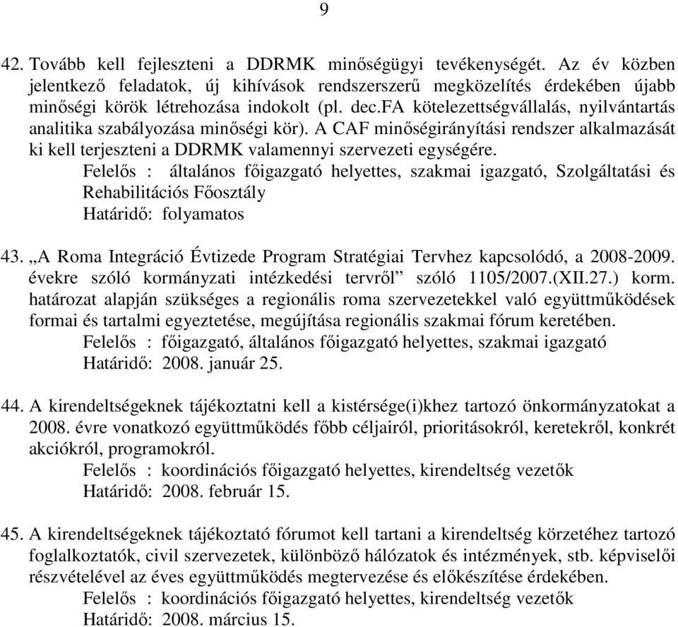 Felelıs : általános fıigazgató helyettes, szakmai igazgató, Szolgáltatási és Rehabilitációs Fıosztály 43. A Roma Integráció Évtizede Program Stratégiai Tervhez kapcsolódó, a 2008-2009.