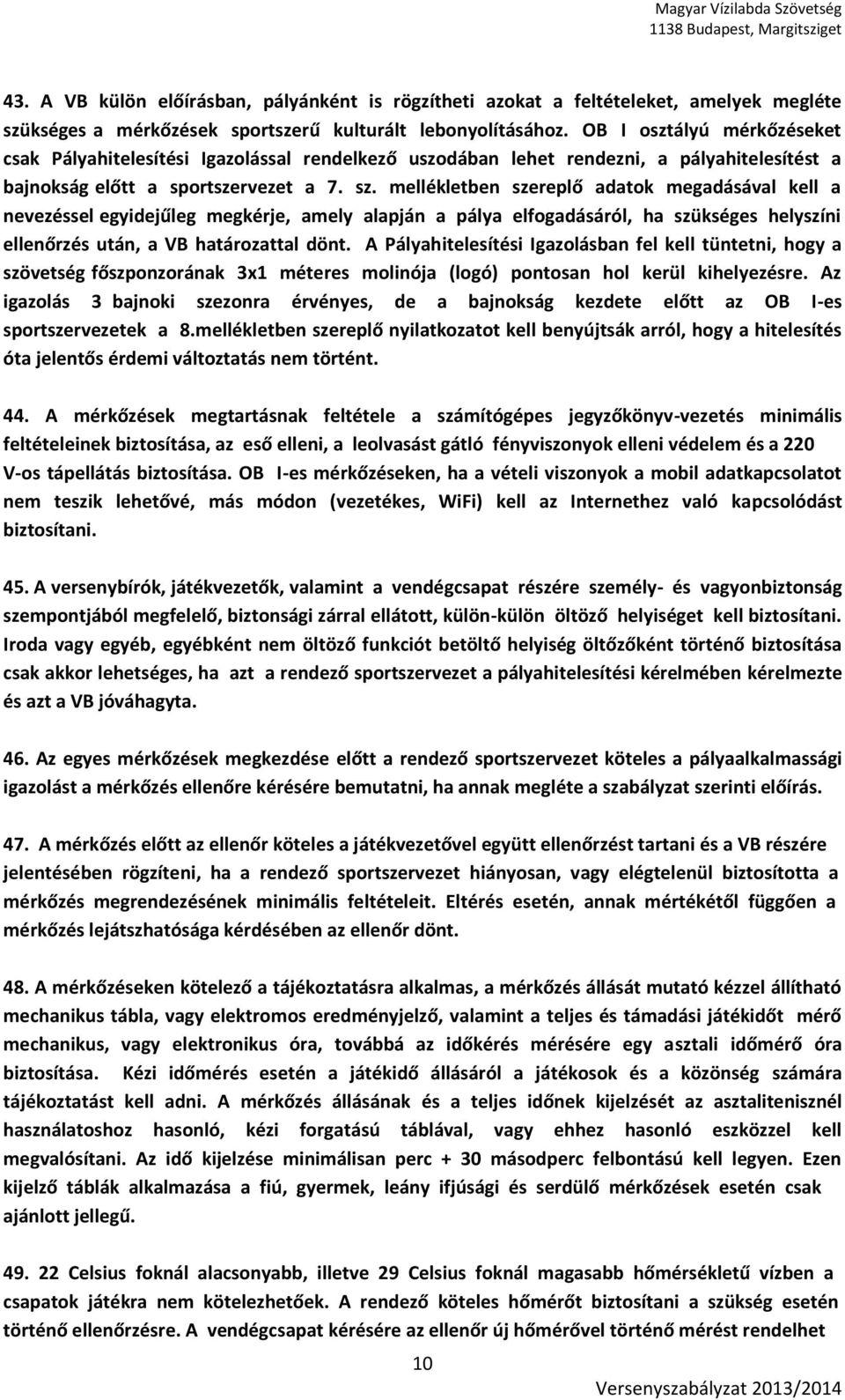 mellékletben szereplő adatok megadásával kell a nevezéssel egyidejűleg megkérje, amely alapján a pálya elfogadásáról, ha szükséges helyszíni ellenőrzés után, a VB határozattal dönt.