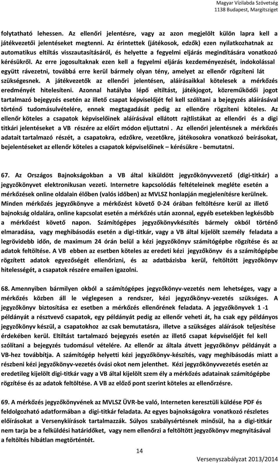 Az erre jogosultaknak ezen kell a fegyelmi eljárás kezdeményezését, indokolással együtt rávezetni, továbbá erre kerül bármely olyan tény, amelyet az ellenőr rögzíteni lát szükségesnek.