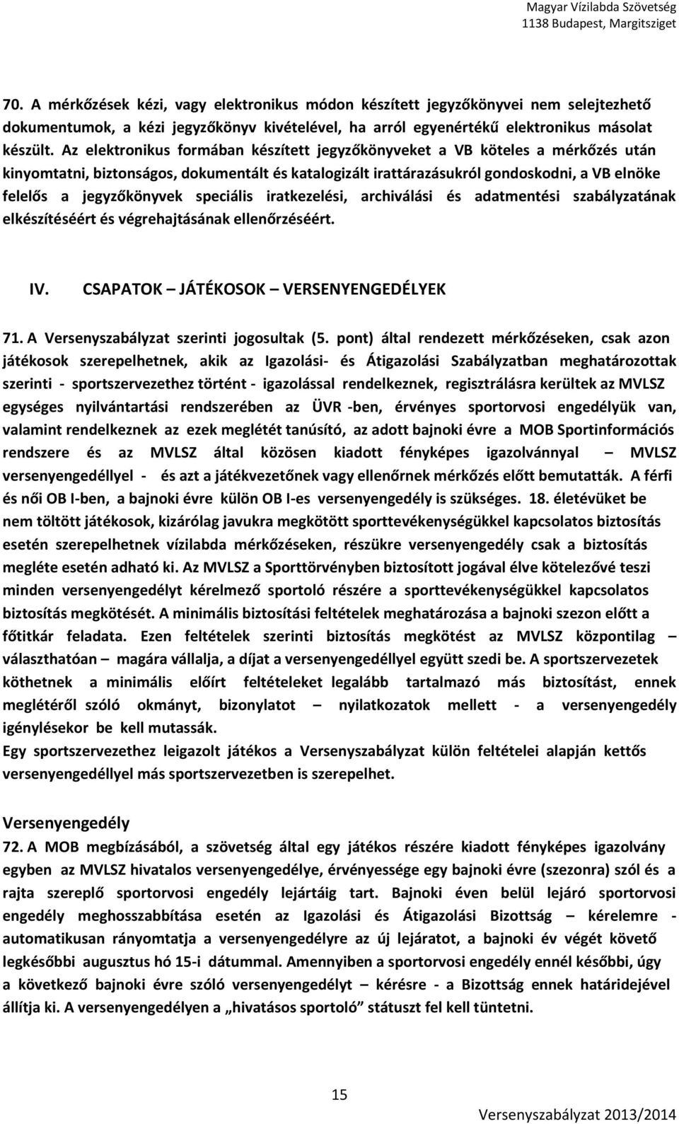 speciális iratkezelési, archiválási és adatmentési szabályzatának elkészítéséért és végrehajtásának ellenőrzéséért. IV. CSAPATOK JÁTÉKOSOK VERSENYENGEDÉLYEK 71.