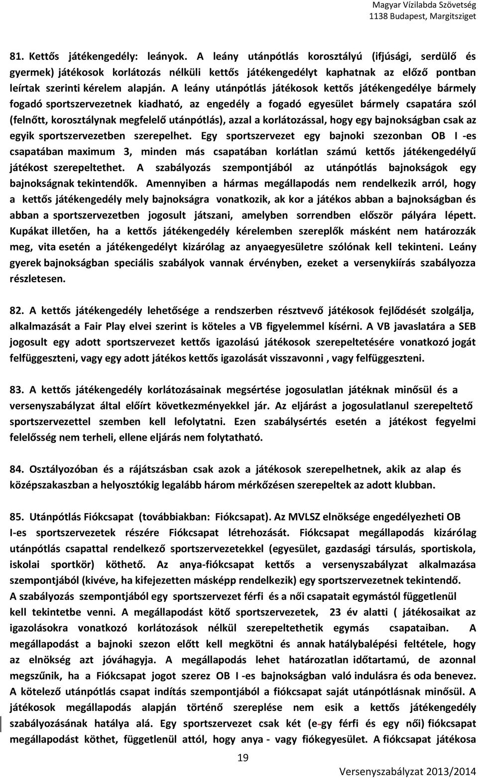 A leány utánpótlás játékosok kettős játékengedélye bármely fogadó sportszervezetnek kiadható, az engedély a fogadó egyesület bármely csapatára szól (felnőtt, korosztálynak megfelelő utánpótlás),