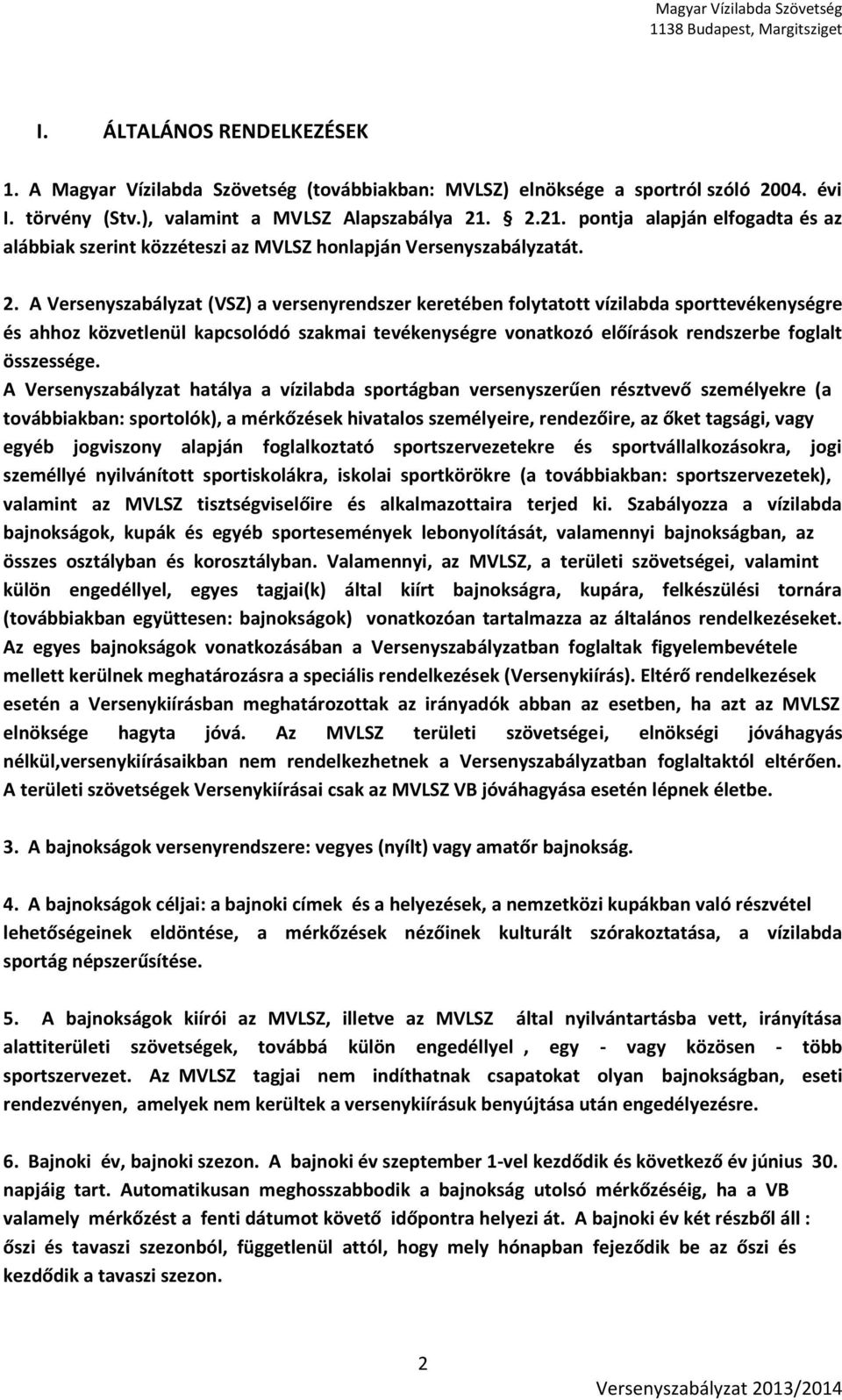 A Versenyszabályzat (VSZ) a versenyrendszer keretében folytatott vízilabda sporttevékenységre és ahhoz közvetlenül kapcsolódó szakmai tevékenységre vonatkozó előírások rendszerbe foglalt összessége.