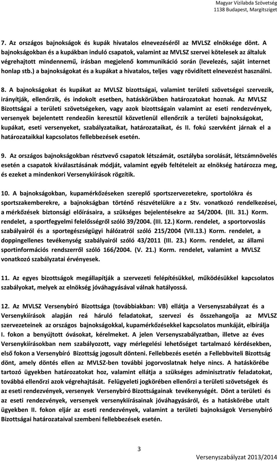 ) a bajnokságokat és a kupákat a hivatalos, teljes vagy rövidített elnevezést használni. 8.