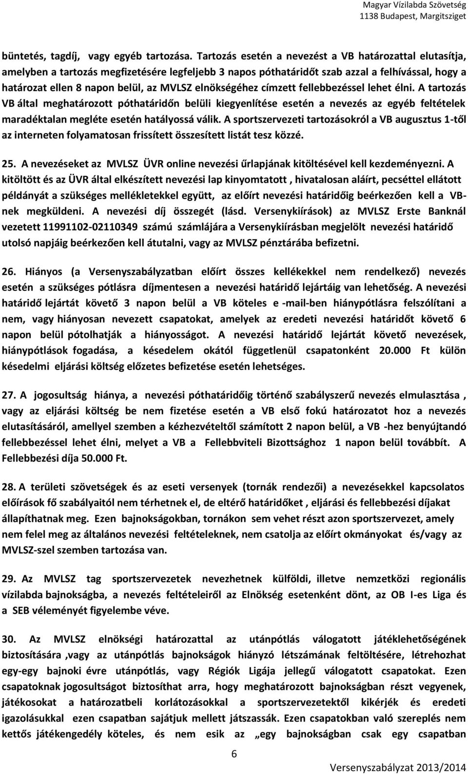 elnökségéhez címzett fellebbezéssel lehet élni. A tartozás VB által meghatározott póthatáridőn belüli kiegyenlítése esetén a nevezés az egyéb feltételek maradéktalan megléte esetén hatályossá válik.