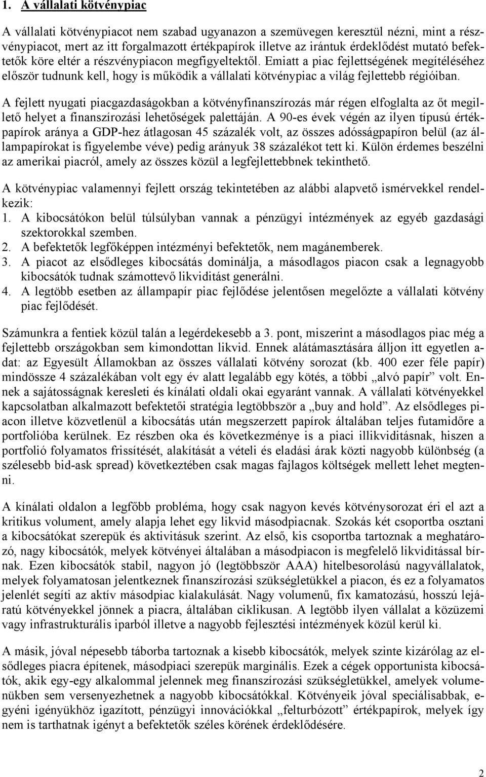 A fejlett nyugati piacgazdaságokban a kötvényfinanszírozás már régen elfoglalta az őt megillető helyet a finanszírozási lehetőségek palettáján.