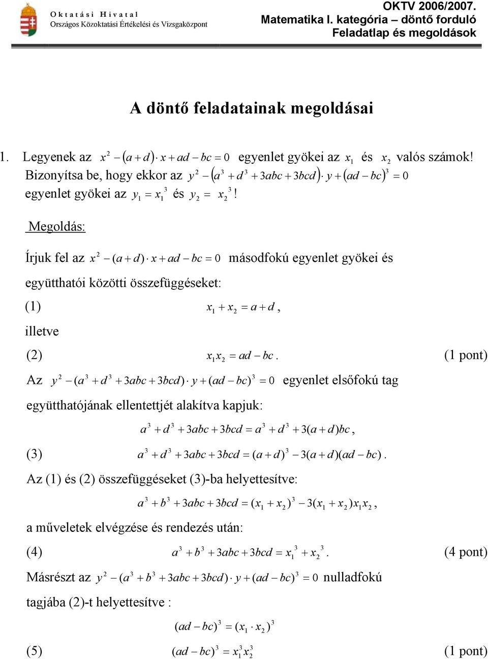 Írjuk fel az x ( a + d) x + ad bc 0 másodfokú egyenlet gyökei és együtthatói közötti összefüggéseket: () x x a + d illetve +, () x x ad bc.