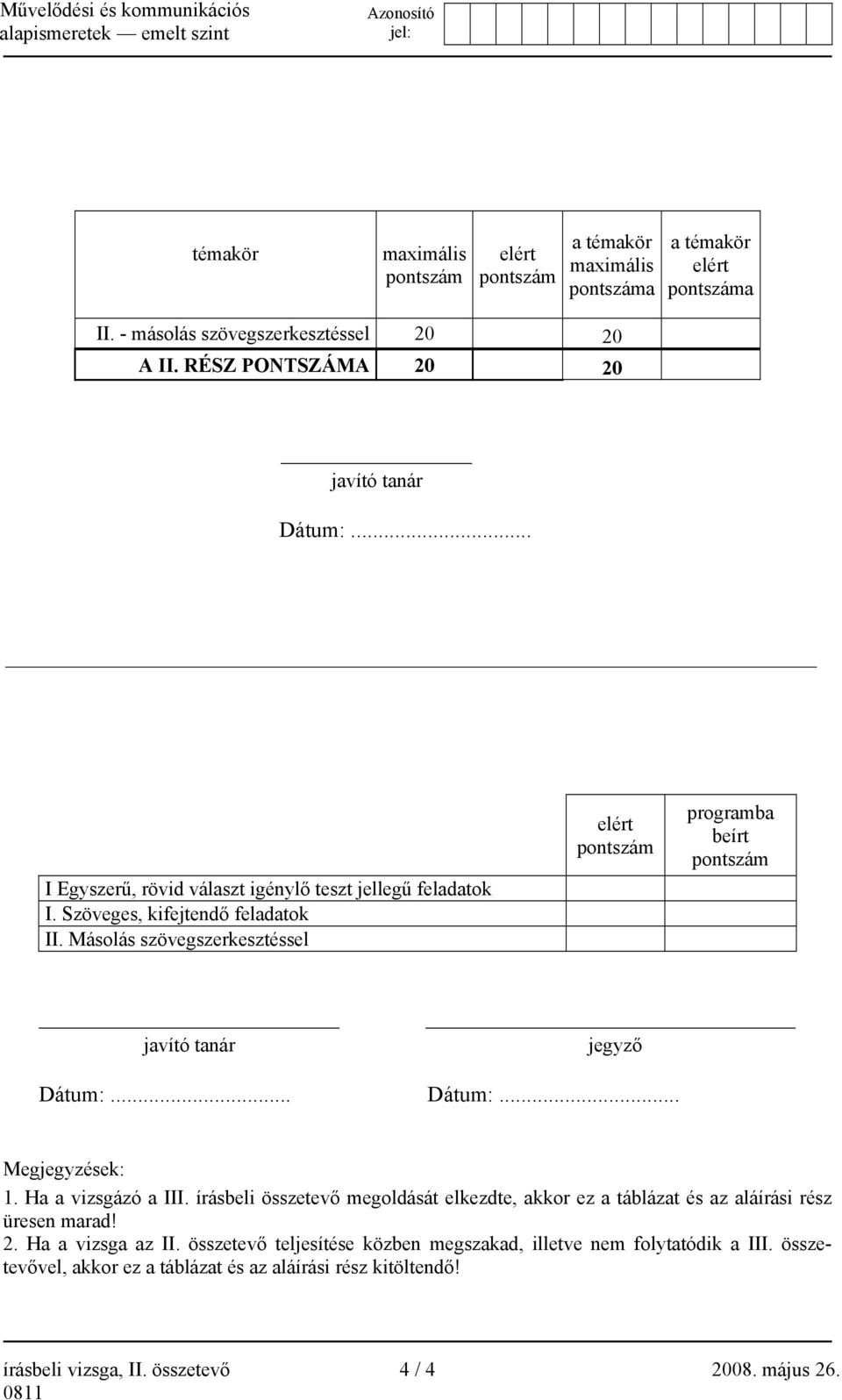 Másolás szövegszerkesztéssel elért pontszám programba beírt pontszám javító tanár jegyző Dátum:... Dátum:... Megjegyzések: 1. Ha a vizsgázó a III.