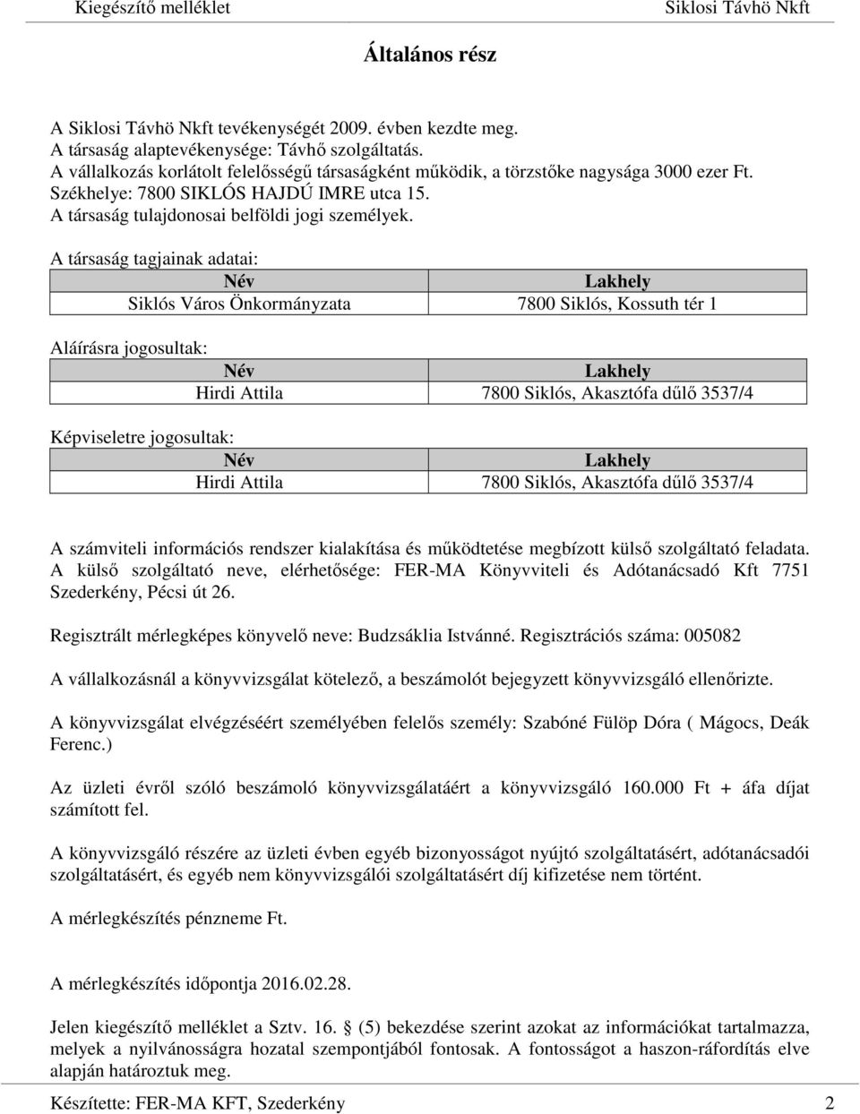 A társaság tagjainak adatai: Név Lakhely Siklós Város Önkormányzata 7800 Siklós, Kossuth tér 1 Aláírásra jogosultak: Név Lakhely Hirdi Attila 7800 Siklós, Akasztófa dűlő 3537/4 Képviseletre
