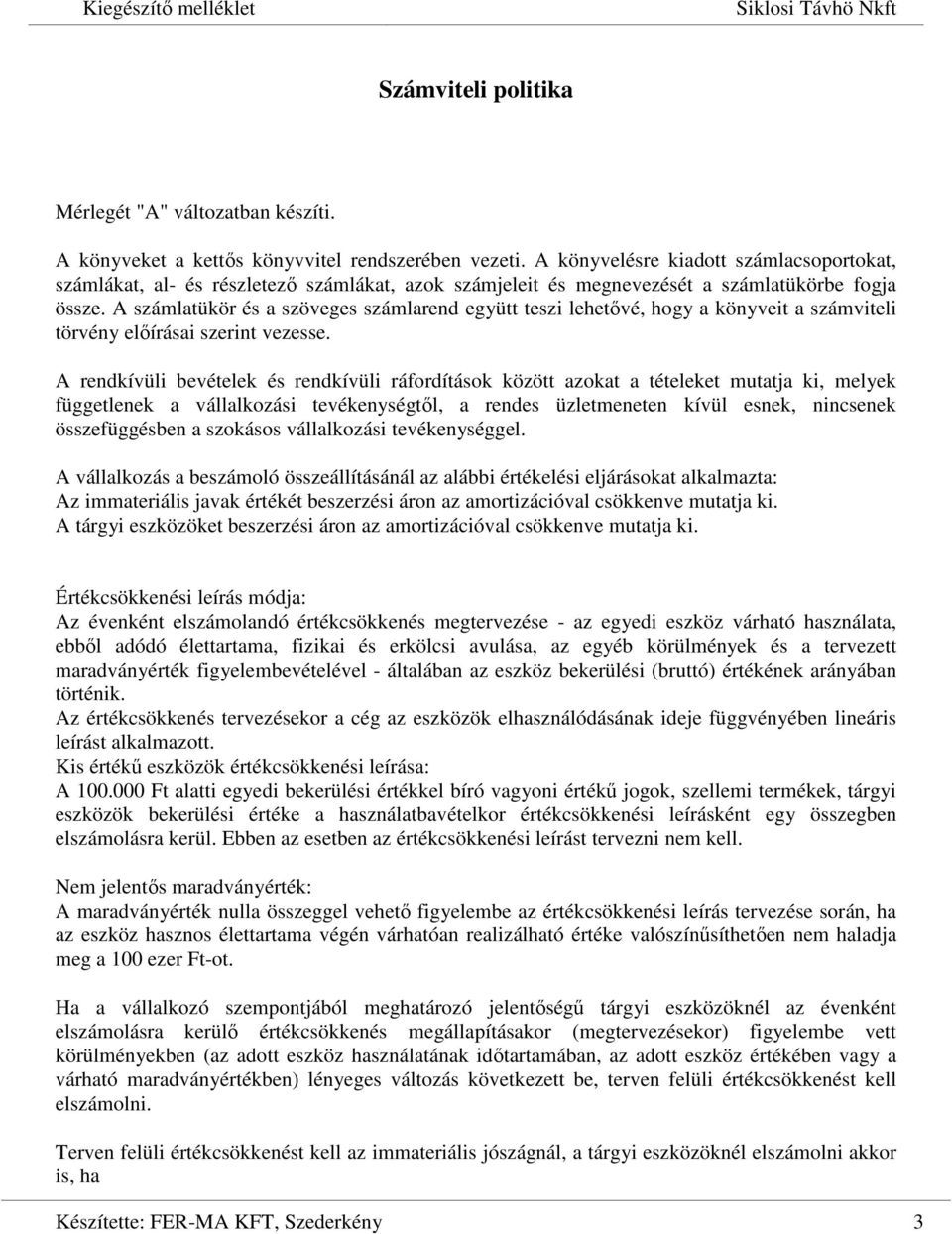 A számlatükör és a szöveges számlarend együtt teszi lehetővé, hogy a könyveit a számviteli törvény előírásai szerint vezesse.