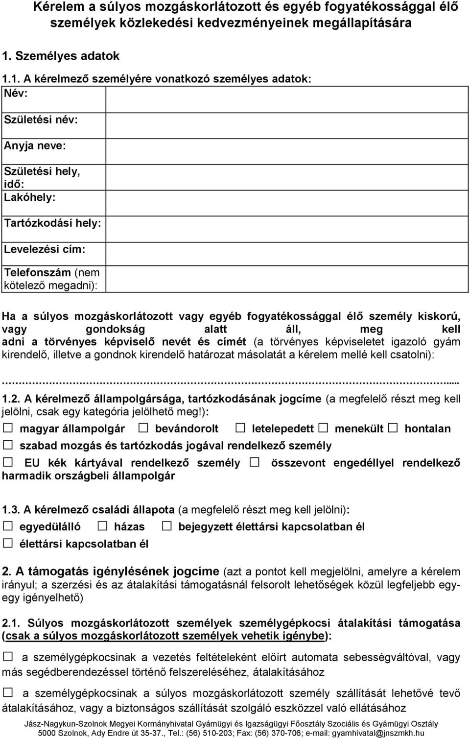 1. A kérelmező személyére vonatkozó személyes adatok: Név: Születési név: Anyja neve: Születési hely, idő: Lakóhely: Tartózkodási hely: Levelezési cím: Telefonszám (nem kötelező megadni): Ha a súlyos