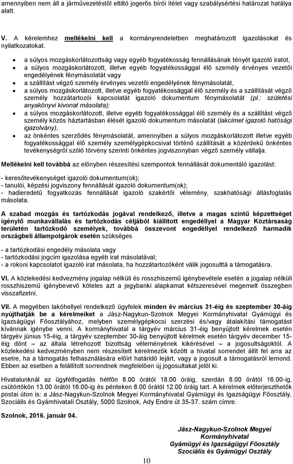 a súlyos mozgáskorlátozottság vagy egyéb fogyatékosság fennállásának tényét igazoló iratot, a súlyos mozgáskorlátozott, illetve egyéb fogyatékossággal élő személy érvényes vezetői engedélyének