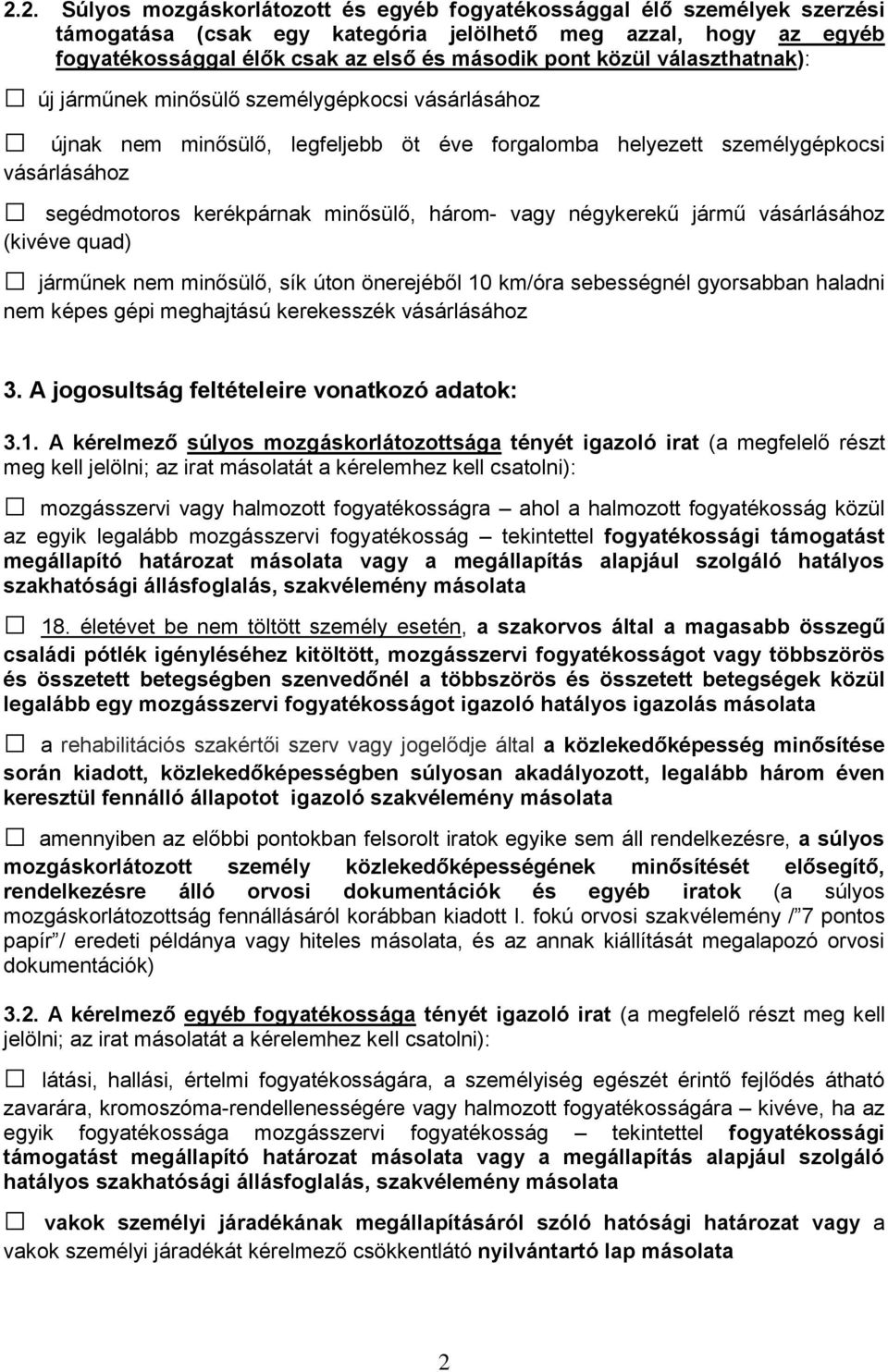 három- vagy négykerekű jármű vásárlásához (kivéve quad) járműnek nem minősülő, sík úton önerejéből 10 km/óra sebességnél gyorsabban haladni nem képes gépi meghajtású kerekesszék vásárlásához 3.