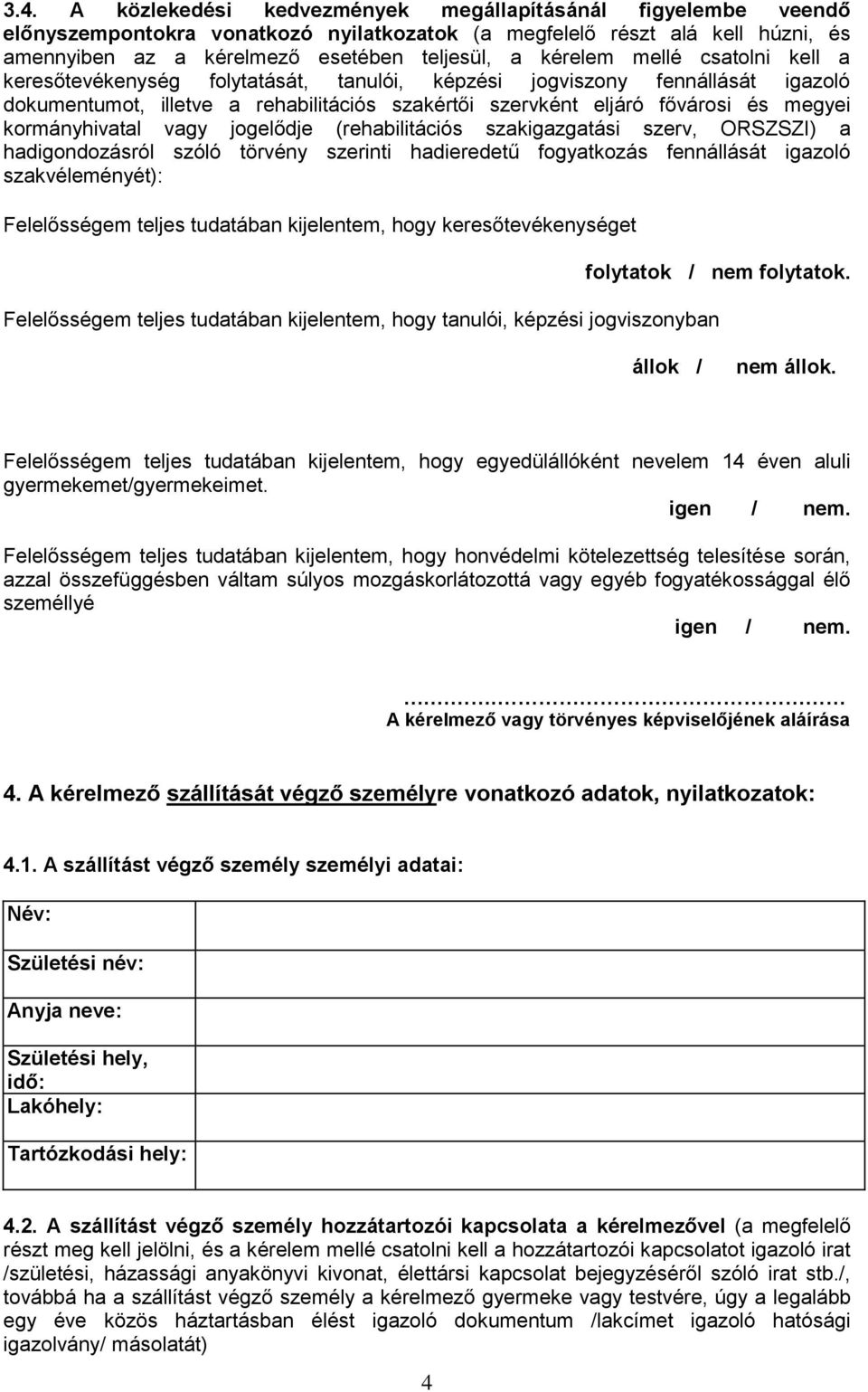 kormányhivatal vagy jogelődje (rehabilitációs szakigazgatási szerv, ORSZSZI) a hadigondozásról szóló törvény szerinti hadieredetű fogyatkozás fennállását igazoló szakvéleményét): Felelősségem teljes
