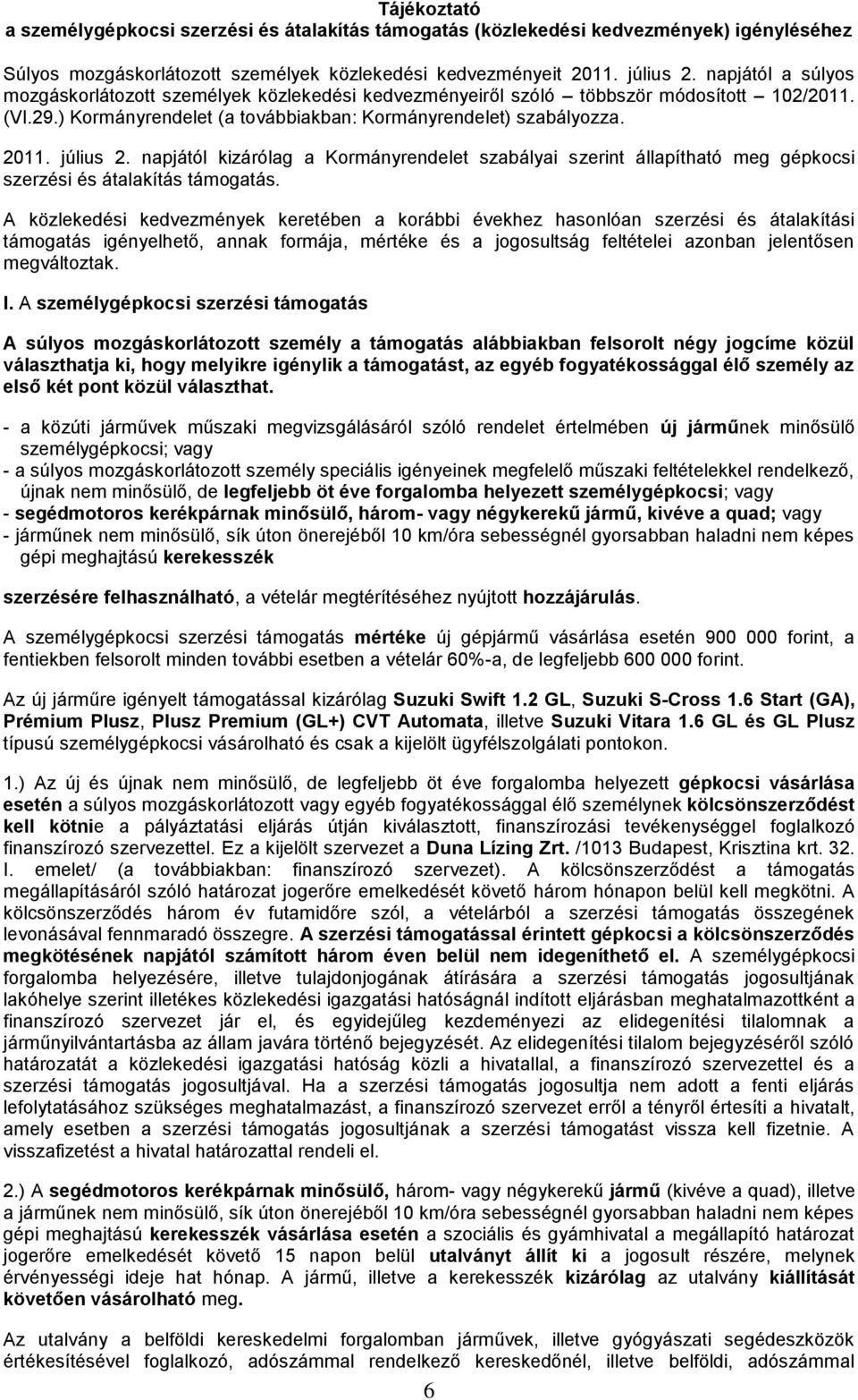 napjától kizárólag a Kormányrendelet szabályai szerint állapítható meg gépkocsi szerzési és átalakítás támogatás.