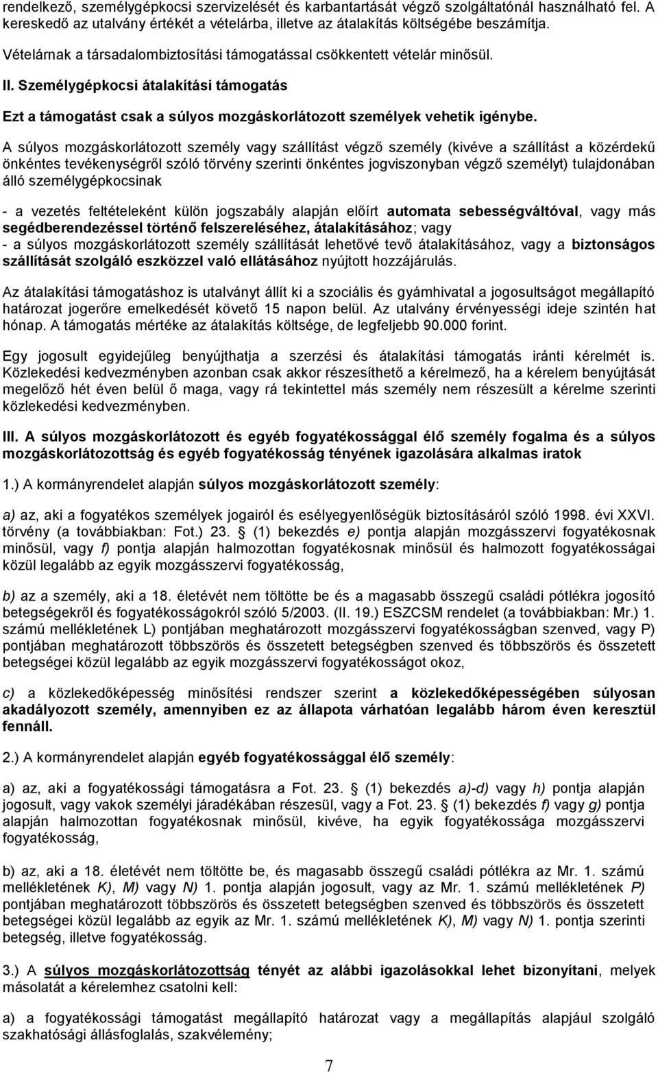 A súlyos mozgáskorlátozott személy vagy szállítást végző személy (kivéve a szállítást a közérdekű önkéntes tevékenységről szóló törvény szerinti önkéntes jogviszonyban végző személyt) tulajdonában